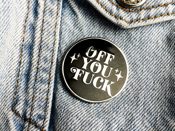 OFF YOU FUCK Hard Enamel Pin