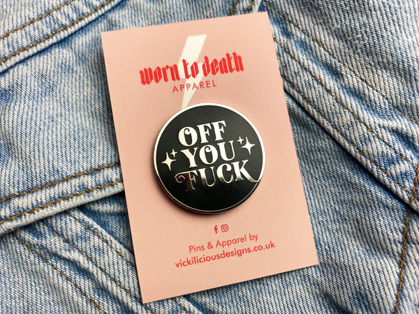 OFF YOU FUCK Hard Enamel Pin