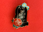 SHIT OUT OF LUCK Tombstone Hard Enamel Pin